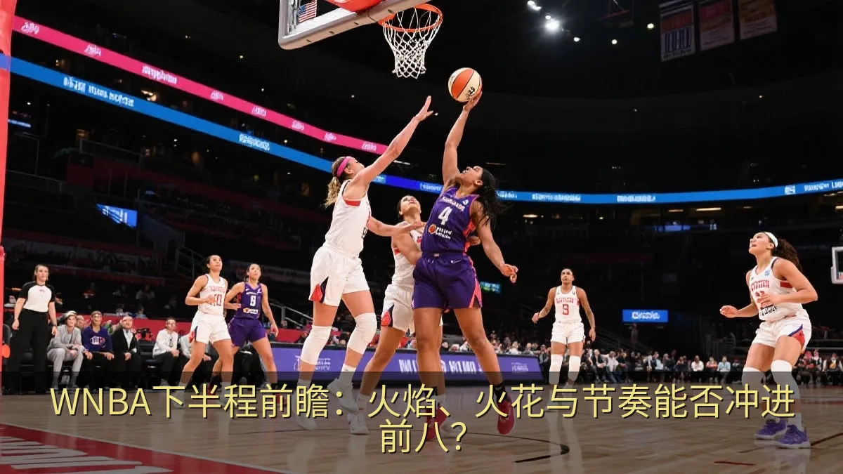 WNBA下半程前瞻：火焰、火花与节奏能否冲进前八？