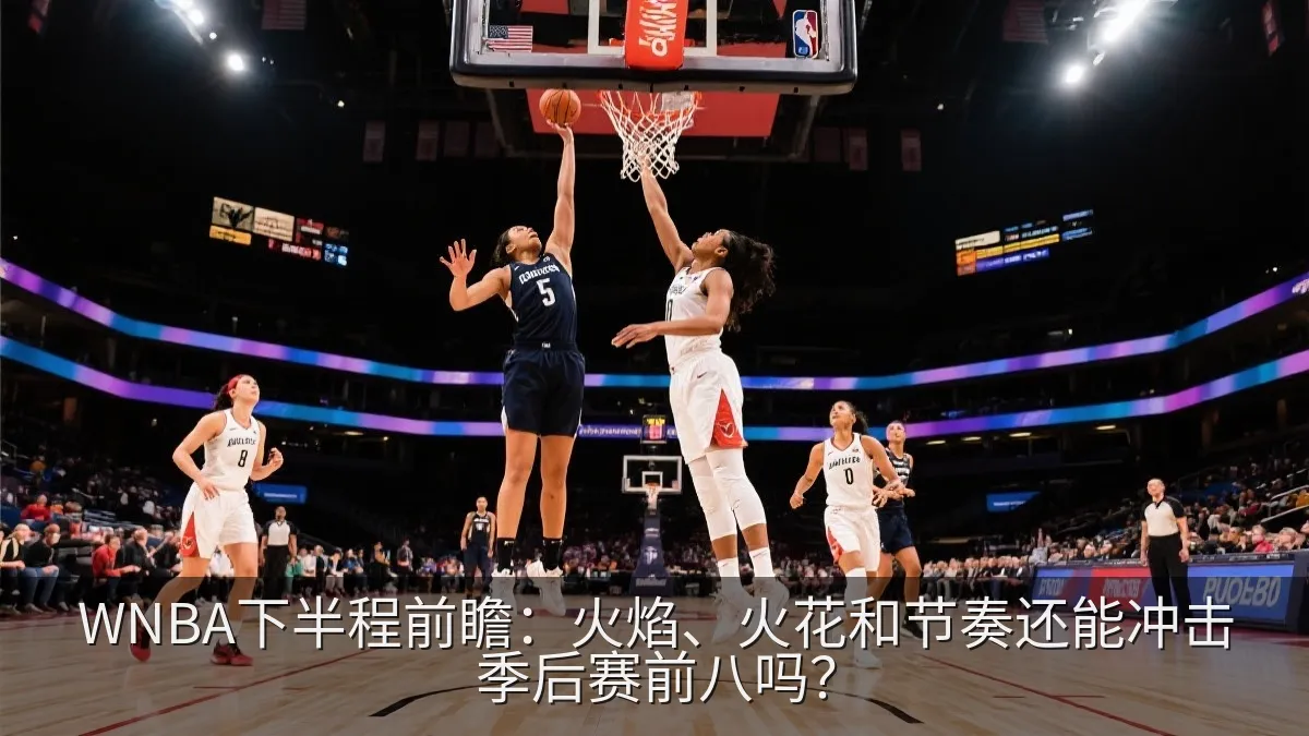 WNBA下半程前瞻：火焰、火花和节奏还能冲击季后赛前八吗？