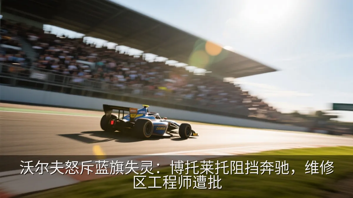 沃尔夫怒斥蓝旗失灵：博托莱托阻挡奔驰，维修区工程师遭批